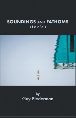 Coperta cărții 'Soundings and Fathoms: Stories - Guy Biederman'