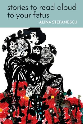 Stories to Read Aloud to Your Fetus - Alina Stefanescu