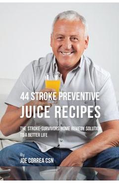 Coperta cărții '44 Stroke Preventive Juice Recipes: The Stroke-Survivors Home Remedy Solution to a Better Life - Joe Correa'