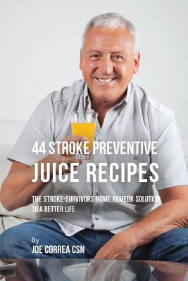 Coperta cărții '44 Stroke Preventive Juice Recipes: The Stroke-Survivors Home Remedy Solution to a Better Life - Joe Correa'