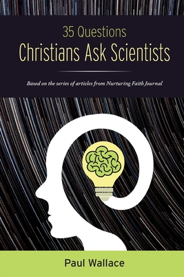 35 Questions Christians Ask Scientists - Paul Wallace