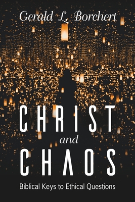 Christ and Chaos: Biblical Keys to Ethical Questions - Gerald L. Borchert