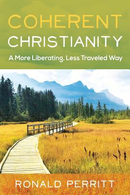 Coherent Christianity: A More Liberating, Less-Traveled Way - Ronald Perritt