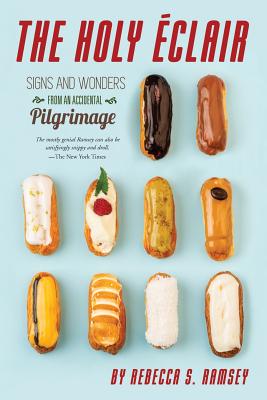 The Holy Eclair: Signs and Wonders from an Accidental Pilgrimage - Rebecca S. Ramsey