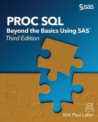 Proc SQL: Beyond the Basics Using SAS, Third Edition - Kirk Paul Lafler
