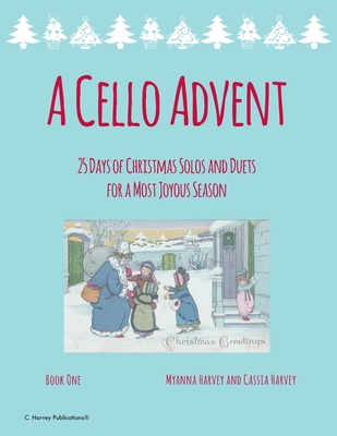 A Cello Advent, 25 Days of Christmas Solos and Duets for a Most Joyous Season - Myanna Harvey