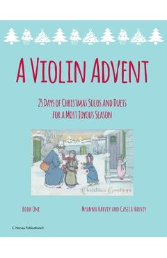 Coperta cărții 'A Violin Advent, 25 Days of Christmas Solos and Duets for a Most Joyous Season - Myanna Harvey'