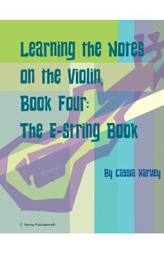 Coperta cărții 'Learning the Notes on the Violin, Book Four, The E-String Book - Cassia Harvey'