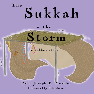 The Sukkah in the Storm: A Sukkot Story - Joseph B. Meszler