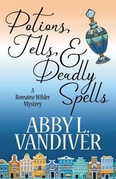 Coperta cărții 'Potions, Tells, & Deadly Spells - Abby L. Vandiver'