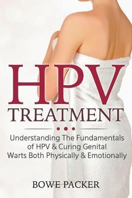 HPV Treatment: Understanding The Fundamentals Of HPV & Curing Genital Warts Both Physically & Emotionally - Bowe Packer