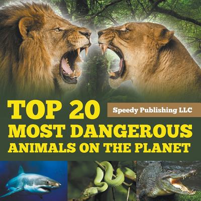 Top 20 Most Dangerous Animals On The Planet - Speedy Publishing Llc