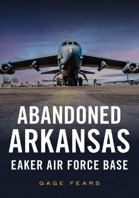 Abandoned Arkansas: Eaker Air Force Base - Gage Fears