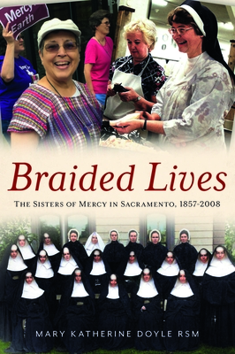 Braided Lives: The Sisters of Mercy in Sacramento, 1857-2008 - Mary Katherine Doyle Rsm