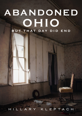 Abandoned Ohio: But That Day Did End - Hillary Kleptach
