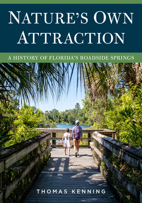 Nature's Own Attraction: A History of Florida's Roadside Springs - Thomas Kenning
