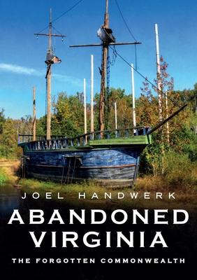 Coperta cărții 'Abandoned Virginia: The Forgotten Commonwealth - Joel Handwerk'