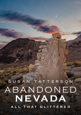 Coperta cărții 'Abandoned Nevada: All That Glittered - Susan Tatterson'