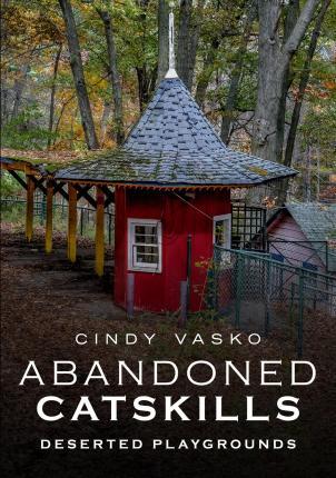 Abandoned Catskills: Deserted Playgrounds - Cindy Vasko