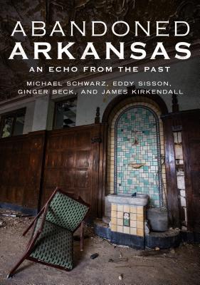 Abandoned Arkansas: An Echo from the Past - Michael Schwarz