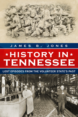 History in Tennessee: Lost Episodes from the Volunteer State's Past - James B. Jones