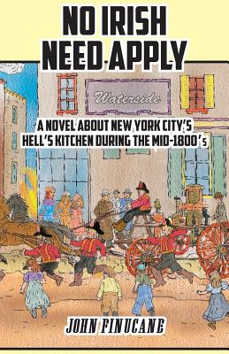 No Irish Need Apply: A Novel About New York City's Hell's Kitchen in the Mid-1800's - John Finucane
