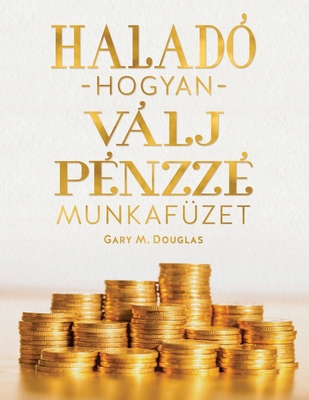 Halad� hogyan v�lj p�nzz � munkaf�ze (Hungarian) - Gary M. Douglas