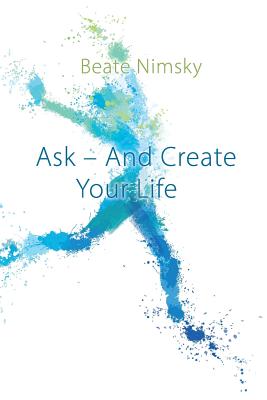 Ask and Create your Life - Beate Nimsky