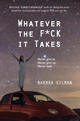 Whatever The F*ck It Takes - Barbra Gilman