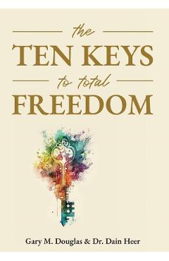 The Ten Keys To Total Freedom - Gary M. Douglas, Dain Heer