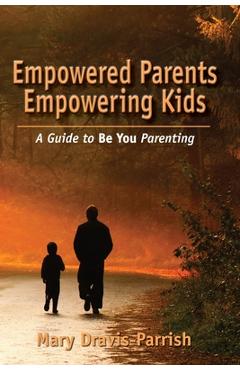 Coperta cărții 'Empowered Parents Empowering Kids - Mary Dravis-parrish'