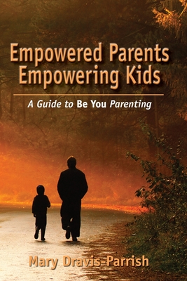 Empowered Parents Empowering Kids - Mary Dravis-parrish