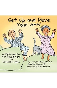 Coperta cărții 'GET UP AND MOVE YOUR A**! - A Light-Hearted but Serious Guide to Successful Aging - Patricia Bloom'