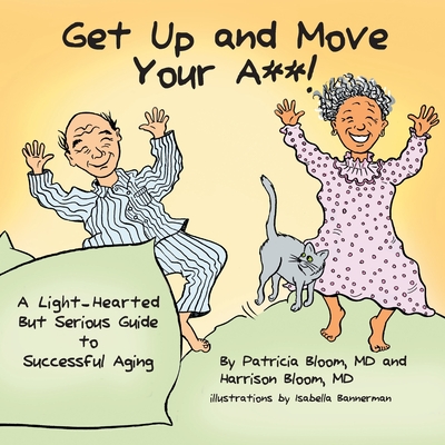 Coperta cărții 'GET UP AND MOVE YOUR A**! - A Light-Hearted but Serious Guide to Successful Aging - Patricia Bloom'