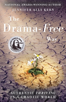 The Drama-Free Way: Authentic Thriving in a Chaotic World - Jennifer Ally Kern
