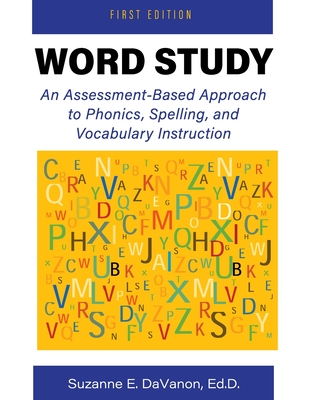 Word Study: An Assessment-Based Approach to Phonics, Spelling, and Vocabulary Instruction - Suzanne Davanon