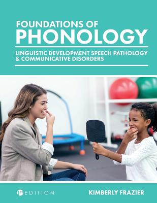 Foundations of Phonology: Linguistic Development, Speech Pathology, and Communicative Disorders - Kimberly Frazier