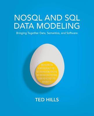 NoSQL and SQL Data Modeling: Bringing Together Data, Semantics, and Software - Ted Hills