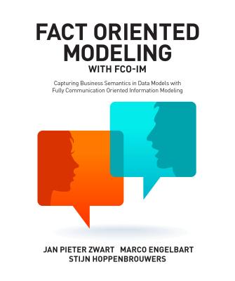 Fact Oriented Modeling with FCO-IM: Capturing Business Semantics in Data Models with Fully Communication Oriented Information Modeling - Jan Pieter Zwart