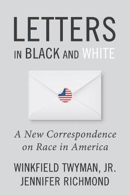 Letters in Black and White: A New Correspondence on Race in America - Jennifer Richmond
