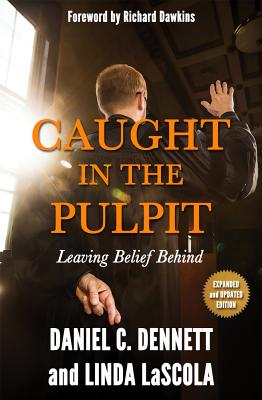 Caught in the Pulpit: Leaving Belief Behind - Daniel C. Dennett
