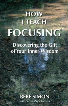 Poza produsului How I Teach Focusing: Discovering the Gift of Your Inner Wisdom - Bebe Simon