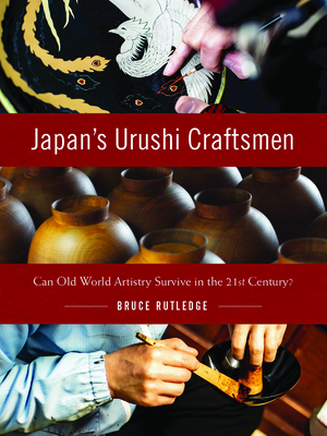 Japan's Urushi Craftsmen: Can Old World Artistry Survive in the 21st Century? - Bruce Rutledge