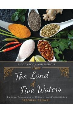Poza produsului The Land of Five Waters: Traditional Recipes from My Mother-In-Law's Punjabi Kitchen - Deborah Sanwal