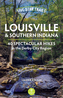 Five-Star Trails: Louisville and Southern Indiana: 40 Spectacular Hikes in the Derby City Region - Valerie Askren