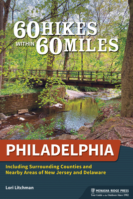 60 Hikes Within 60 Miles: Philadelphia: Including Surrounding Counties and Nearby Areas of New Jersey and Delaware - Lori Litchman