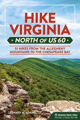 Hike Virginia North of Us 60: 51 Hikes from the Allegheny Mountains to the Chesapeake Bay - Leonard M. Adkins