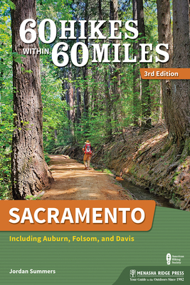 60 Hikes Within 60 Miles: Sacramento: Including Auburn, Folsom, and Davis - Jordan Summers