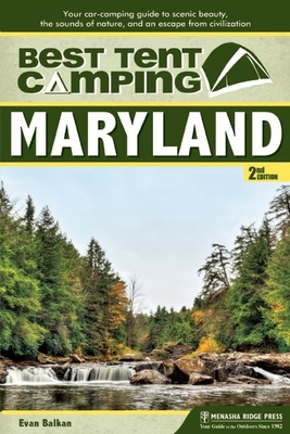 Best Tent Camping: Maryland: Your Car-Camping Guide to Scenic Beauty, the Sounds of Nature, and an Escape from Civilization - Evan L. Balkan