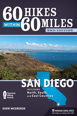 60 Hikes Within 60 Miles: San Diego: Including North, South, and East Counties - Sheri Mcgregor